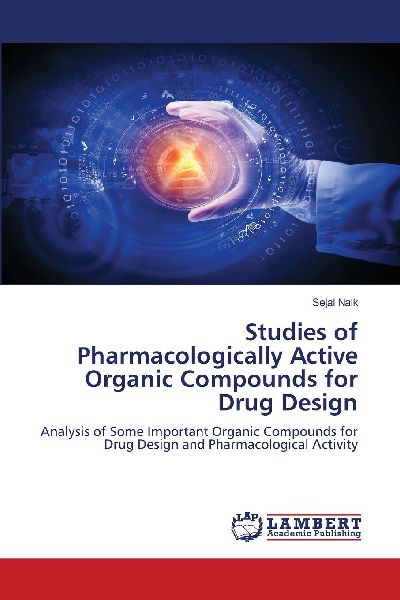 Studies of Pharmacologically Active Organic Compounds for Drug Design: Analysis of Some Important Organic Compounds for Drug Design and Pharmacological Activity