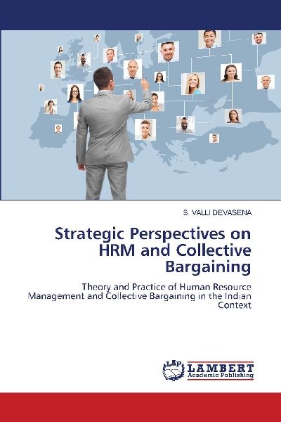 Strategic Perspectives on HRM and Collective Bargaining: Theory and Practice of Human Resource Management and Collective Bargaining in the Indian Context