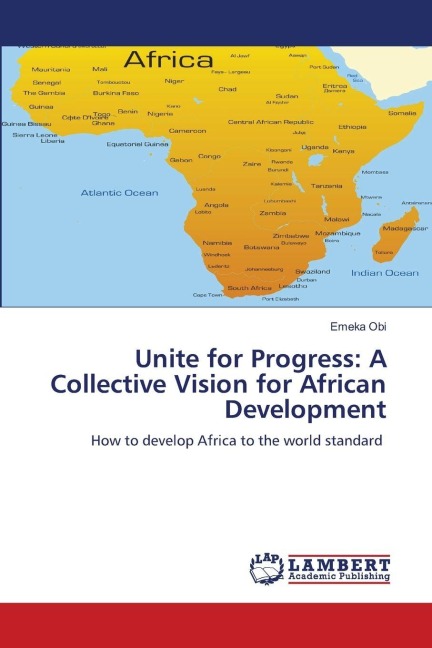 Unite for Progress: A Collective Vision for African Development: How to develop Africa to the world standard