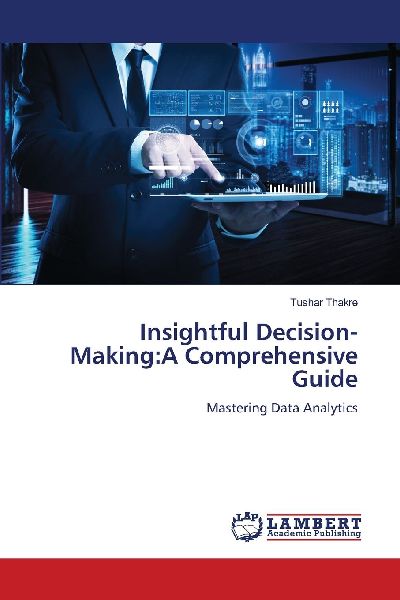 Insightful Decision-Making:A Comprehensive Guide: Mastering Data Analytics