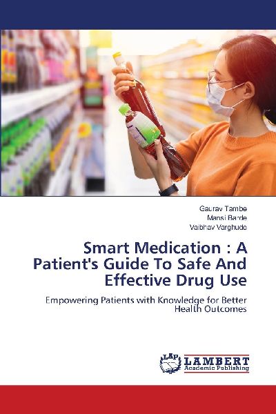 Smart Medication : A Patients Guide To Safe And Effective Drug Use: Empowering Patients with Knowledge for Better Health Outcomes