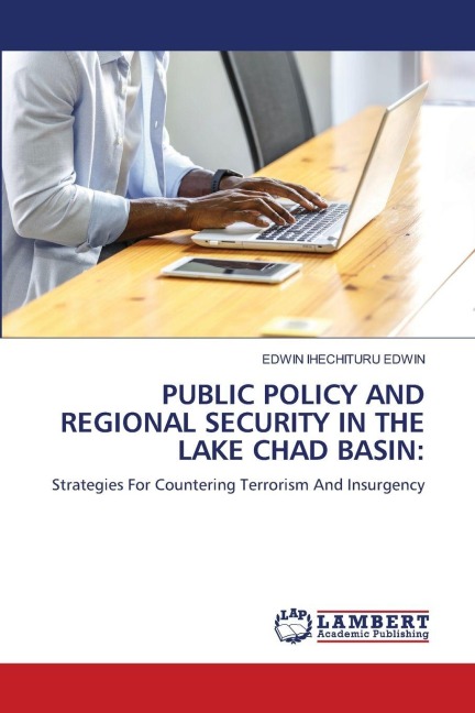 PUBLIC POLICY AND REGIONAL SECURITY IN THE LAKE CHAD BASIN:: Strategies For Countering Terrorism And Insurgency