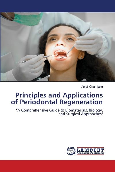 Principles and Applications of Periodontal Regeneration: A Comprehensive Guide to Biomaterials, Biology, and Surgical Approaches