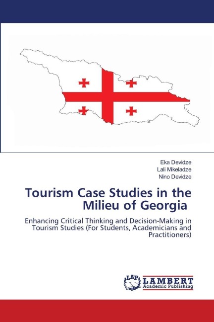 Tourism Case Studies in the Milieu of Georgia: Enhancing Critical Thinking and Decision-Making in Tourism Studies (For Students, Academicians and Practitioners)