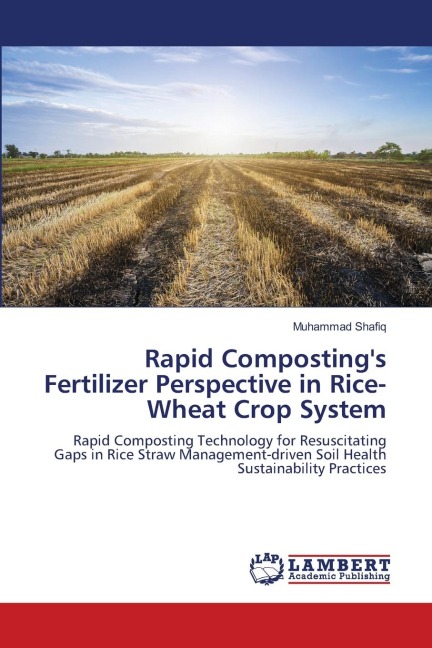 Rapid Compostings Fertilizer Perspective in Rice-Wheat Crop System: Rapid Composting Technology for Resuscitating Gaps in Rice Straw Management-driven Soil Health Sustainability Practices