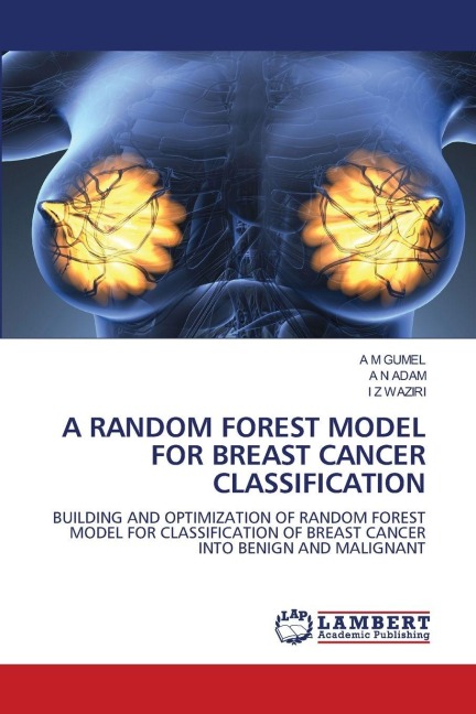 A RANDOM FOREST MODEL FOR BREAST CANCER CLASSIFICATION: BUILDING AND OPTIMIZATION OF RANDOM FOREST MODEL FOR CLASSIFICATION OF BREAST CANCER INTO BENIGN AND MALIGNANT