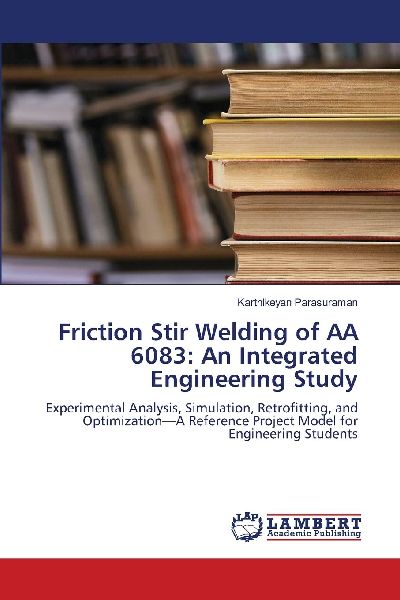 Friction Stir Welding of AA 6083: An Integrated Engineering Study: Experimental Analysis, Simulation, Retrofitting, and Optimization-A Reference Project Model for Engineering Students