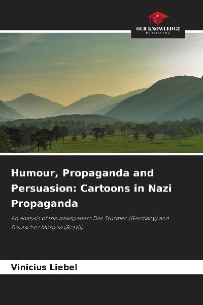 Humour, Propaganda and Persuasion: Cartoons in Nazi Propaganda: An analysis of the newspapers Der Stürmer (Germany) and Deutscher Morgen (Brazil)