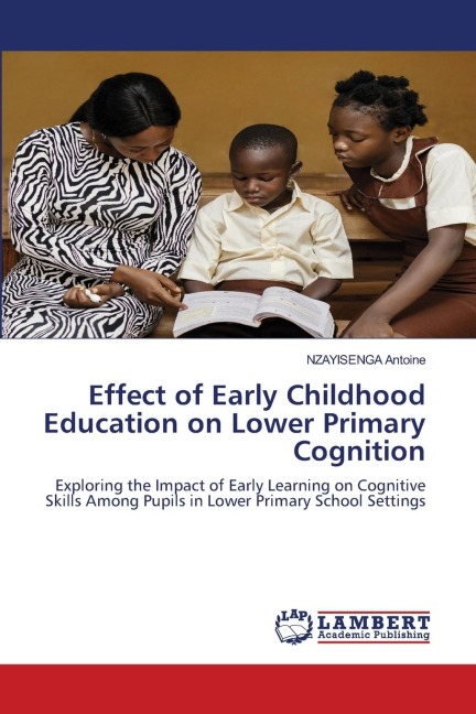 Effect of Early Childhood Education on Lower Primary Cognition: Exploring the Impact of Early Learning on Cognitive Skills Among Pupils in Lower Primary School Settings