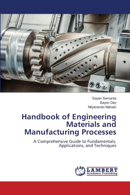 Handbook of Engineering Materials and Manufacturing Processes: A Comprehensive Guide to Fundamentals, Applications, and Techniques