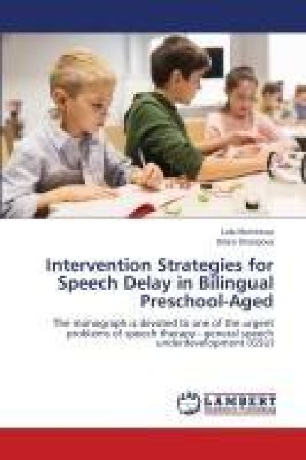 Intervention Strategies for Speech Delay in Bilingual Preschool-Aged: The monograph is devoted to one of the urgent problems of speech therapy - general speech underdevelopment (GSU)