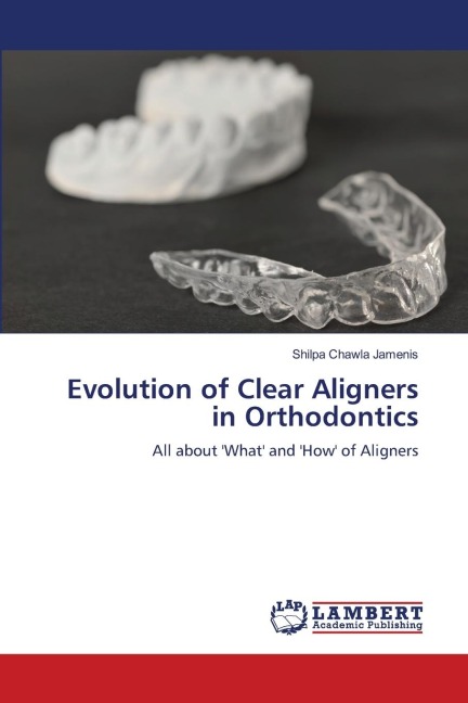 Evolution of Clear Aligners in Orthodontics: All about What and How of Aligners