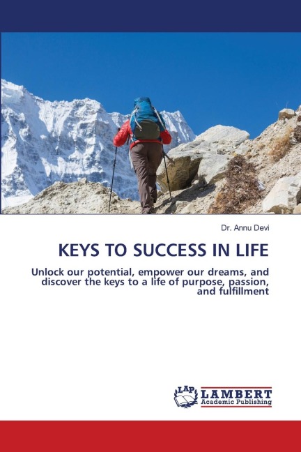 KEYS TO SUCCESS IN LIFE: Unlock our potential, empower our dreams, and discover the keys to a life of purpose, passion, and fulfillment