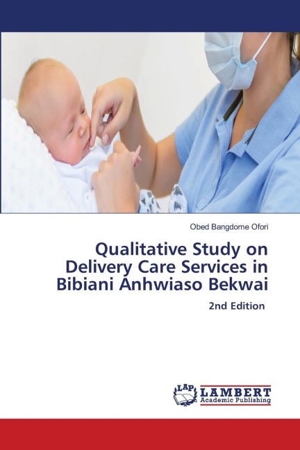 Qualitative Study on Delivery Care Services in Bibiani Anhwiaso Bekwai: 2nd Edition