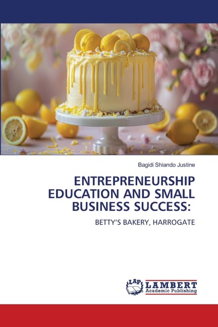 ENTREPRENEURSHIP EDUCATION AND SMALL BUSINESS SUCCESS:: BETTYS BAKERY, HARROGATE