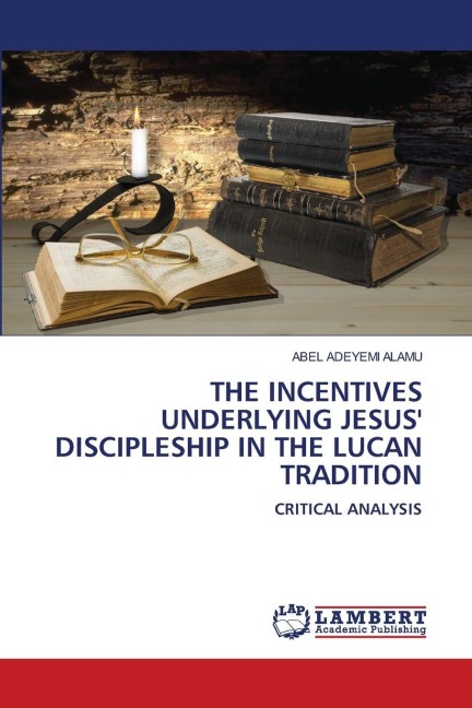 THE INCENTIVES UNDERLYING JESUS DISCIPLESHIP IN THE LUCAN TRADITION: CRITICAL ANALYSIS