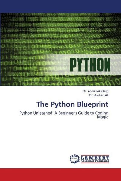 The Python Blueprint: Python Unleashed: A Beginners Guide to Coding Magic
