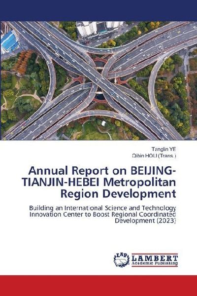 Annual Report on BEIJING-TIANJIN-HEBEI Metropolitan Region Development: Building an International Science and Technology Innovation Center to Boost Regional Coordinated Development (2023)