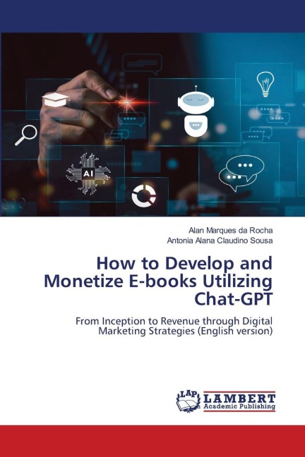 How to Develop and Monetize E-books Utilizing Chat-GPT: From Inception to Revenue through Digital Marketing Strategies (English version)