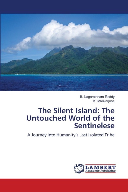 The Silent Island: The Untouched World of the Sentinelese: A Journey into Humanitys Last Isolated Tribe