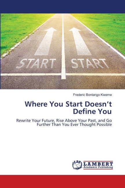 Where You Start Doesnt Define You: Rewrite Your Future, Rise Above Your Past, and Go Further Than You Ever Thought Possible