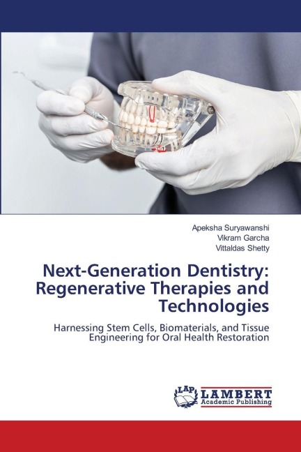Next-Generation Dentistry: Regenerative Therapies and Technologies: Harnessing Stem Cells, Biomaterials, and Tissue Engineering for Oral Health Restoration