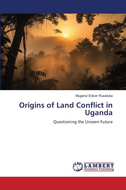 Origins of Land Conflict in Uganda: Questioning the Unseen Future