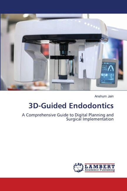 3D-Guided Endodontics: A Comprehensive Guide to Digital Planning and Surgical Implementation