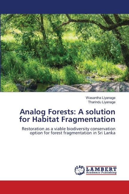 Analog Forests: A solution for Habitat Fragmentation: Restoration as a viable biodiversity conservation option for forest fragmentation in Sri Lanka