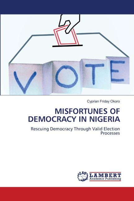 MISFORTUNES OF DEMOCRACY IN NIGERIA: Rescuing Democracy Through Valid Election Processes