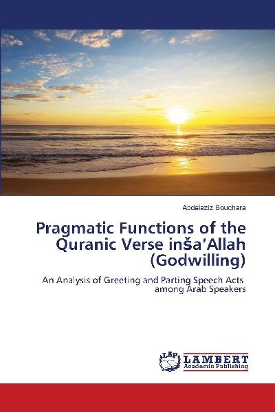 Pragmatic Functions of the Quranic Verse in¿a'Allah (Godwilling): An Analysis of Greeting and Parting Speech Acts among Arab Speakers