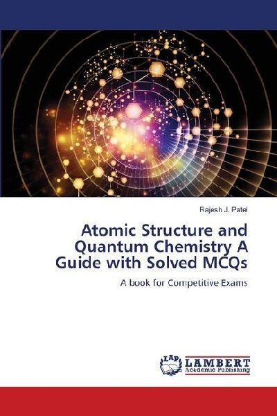 Atomic Structure and Quantum Chemistry A Guide with Solved MCQs: A book for Competitive Exams