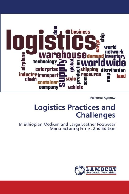Logistics Practices and Challenges: In Ethiopian Medium and Large Leather Footwear Manufacturing Firms. 2nd Edition