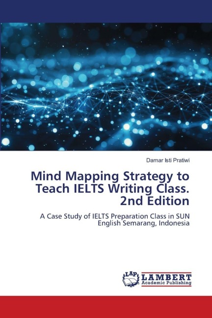 Mind Mapping Strategy to Teach IELTS Writing Class. 2nd Edition: A Case Study of IELTS Preparation Class in SUN English Semarang, Indonesia