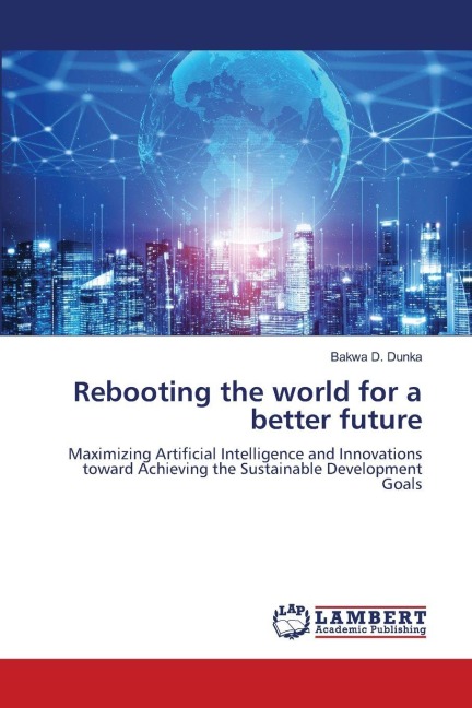 Rebooting the world for a better future: Maximizing Artificial Intelligence and Innovations toward Achieving the Sustainable Development Goals