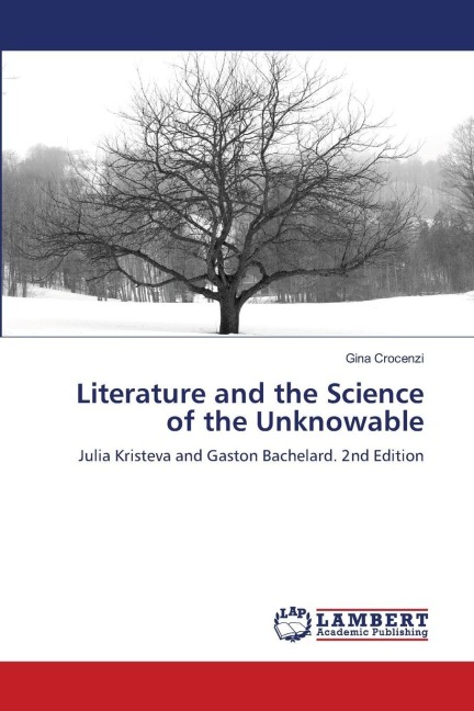 Literature and the Science of the Unknowable: Julia Kristeva and Gaston Bachelard. 2nd Edition