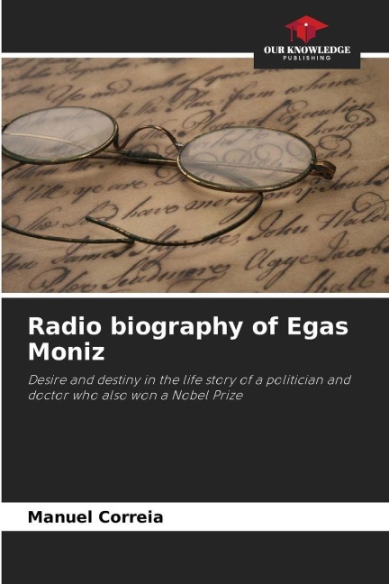Radio biography of Egas Moniz: Desire and destiny in the life story of a politician and doctor who also won a Nobel Prize