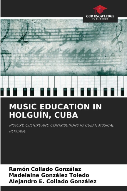 MUSIC EDUCATION IN HOLGUÍN, CUBA: HISTORY, CULTURE AND CONTRIBUTIONS TO CUBAN MUSICAL HERITAGE