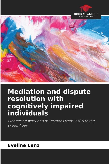 Mediation and dispute resolution with cognitively impaired individuals: Pioneering work and milestones from 2005 to the present day