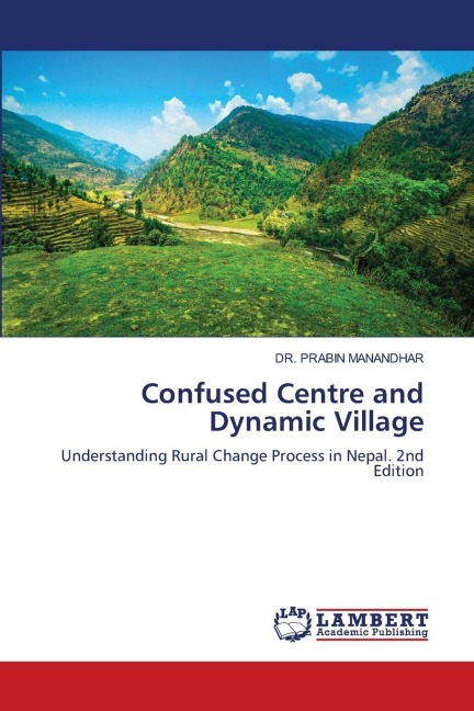 Confused Centre and Dynamic Village: Understanding Rural Change Process in Nepal. 2nd Edition