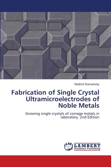 Fabrication of Single Crystal Ultramicroelectrodes of Noble Metals: Growing single crystals of coinage metals in laboratory. 2nd Edition