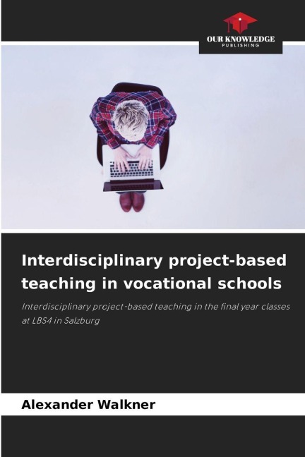 Interdisciplinary project-based teaching in vocational schools: Interdisciplinary project-based teaching in the final year classes at LBS4 in Salzburg