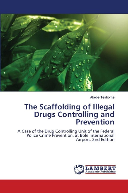 The Scaffolding of Illegal Drugs Controlling and Prevention: A Case of the Drug Controlling Unit of the Federal Police Crime Prevention, at Bole International Airport. 2nd Edition