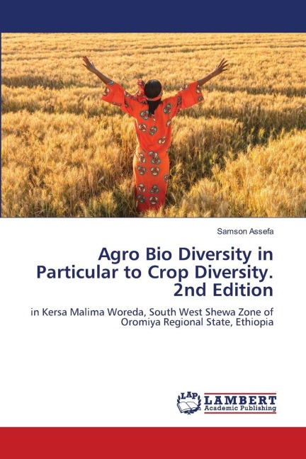 Agro Bio Diversity in Particular to Crop Diversity. 2nd Edition: in Kersa Malima Woreda, South West Shewa Zone of Oromiya Regional State, Ethiopia