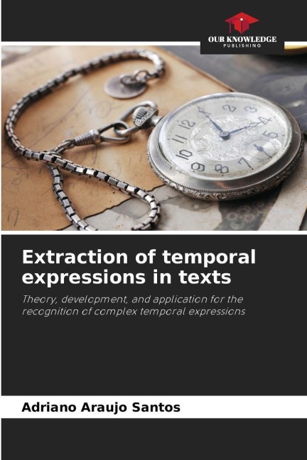 Extraction of temporal expressions in texts: Theory, development, and application for the recognition of complex temporal expressions