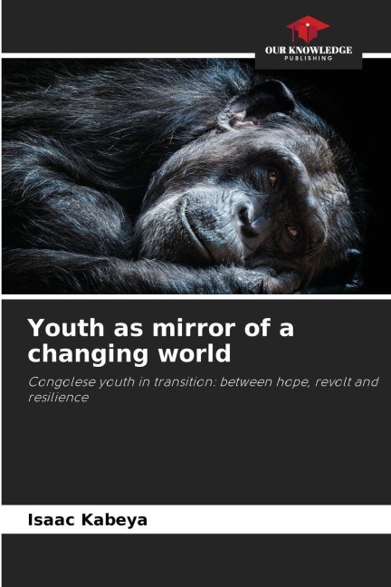 Youth as mirror of a changing world: Congolese youth in transition: between hope, revolt and resilience