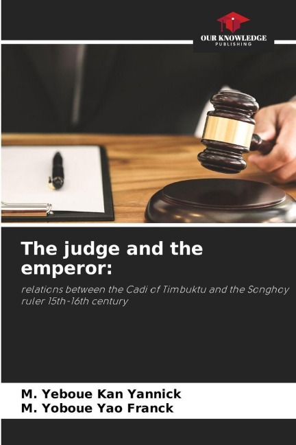 The judge and the emperor:: relations between the Cadi of Timbuktu and the Songhoy ruler 15th-16th century