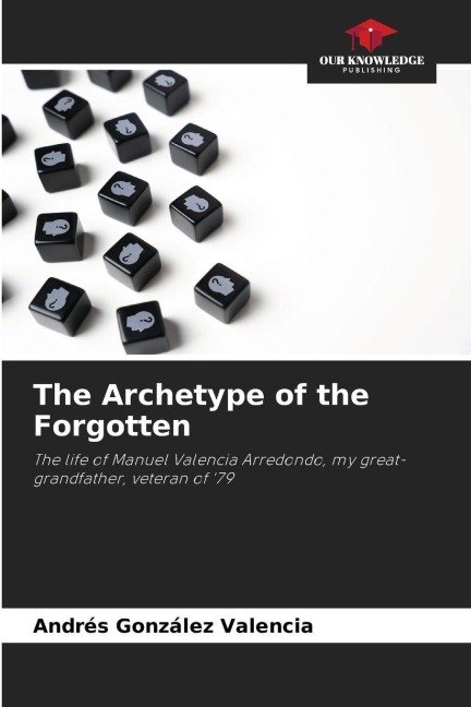 The Archetype of the Forgotten: The life of Manuel Valencia Arredondo, my great-grandfather, veteran of 79