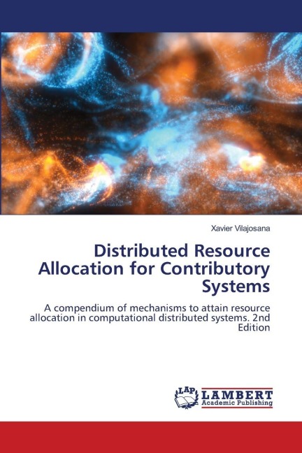 Distributed Resource Allocation for Contributory Systems: A compendium of mechanisms to attain resource allocation in computational distributed systems. 2nd Edition
