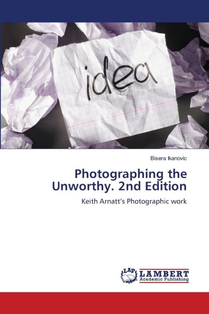 Photographing the Unworthy. 2nd Edition: Keith Arnatts Photographic work